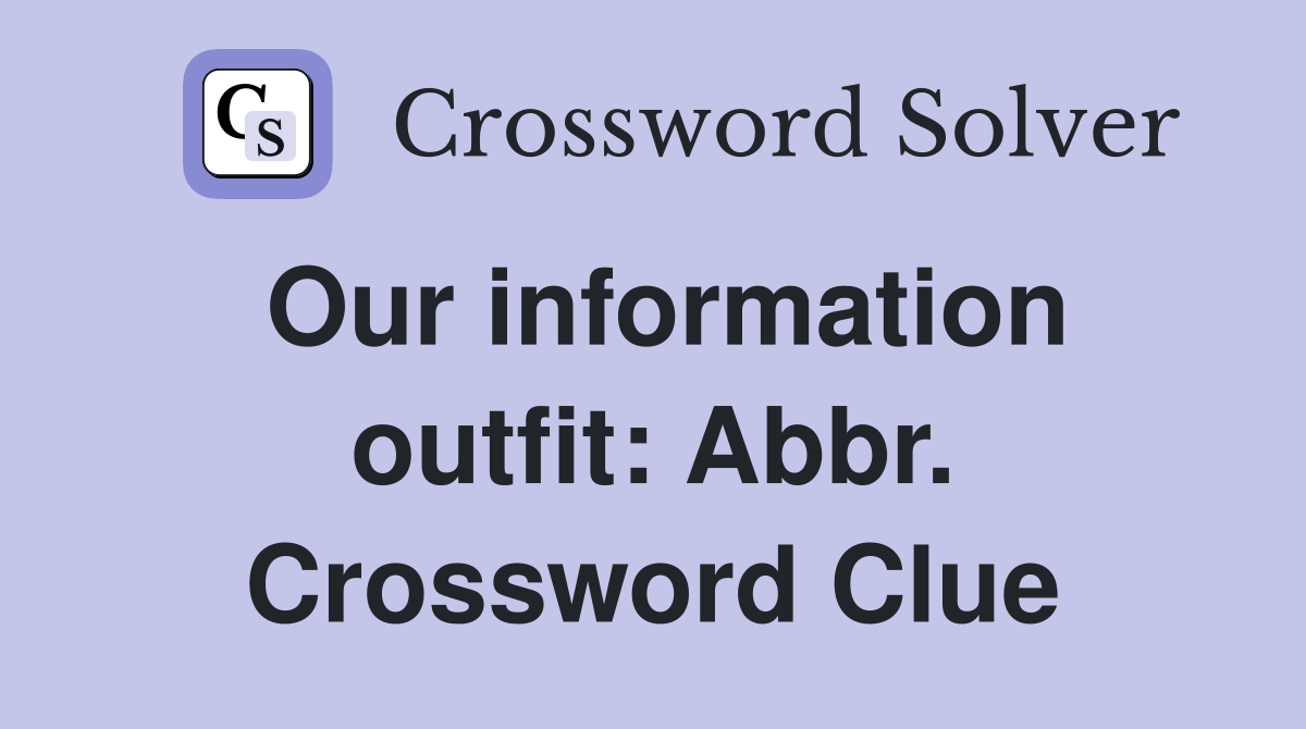Our information outfit: Abbr. Crossword Clue