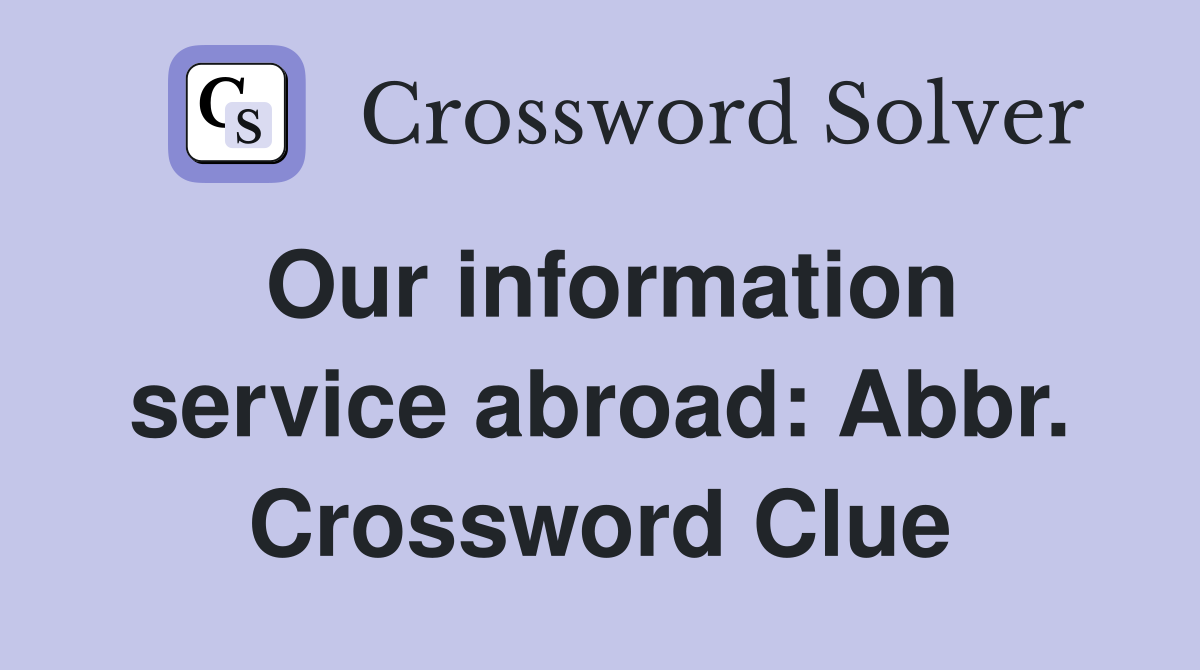 Our information service abroad: Abbr. Crossword Clue