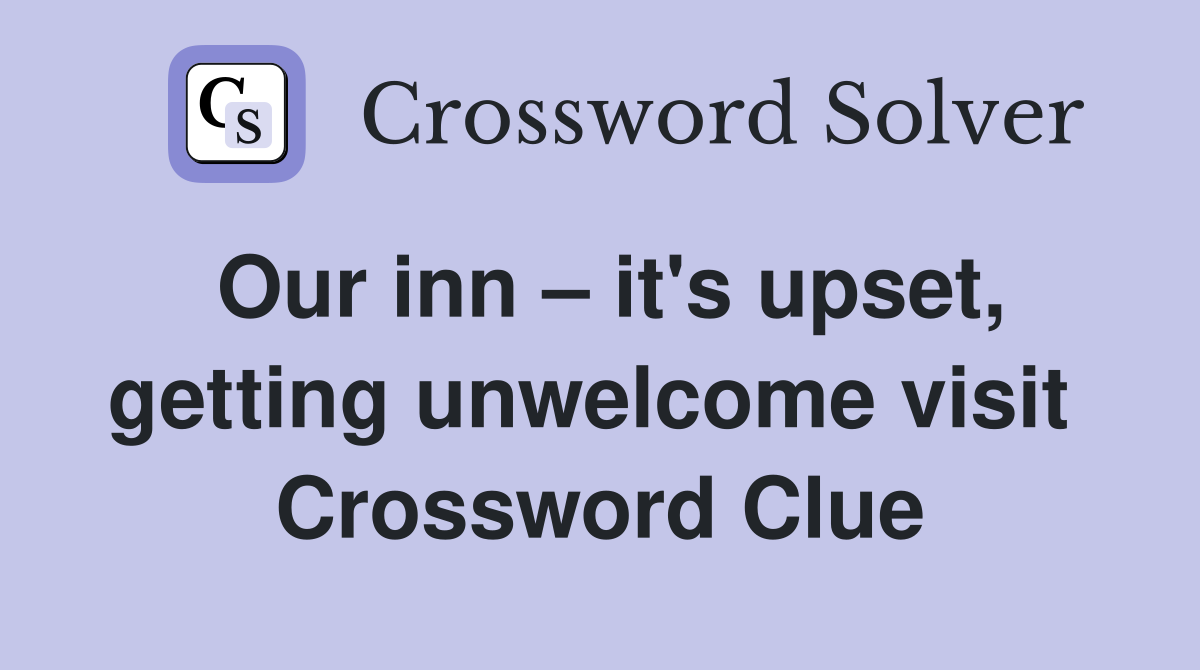 Our inn – it's upset, getting unwelcome visit  Crossword Clue
