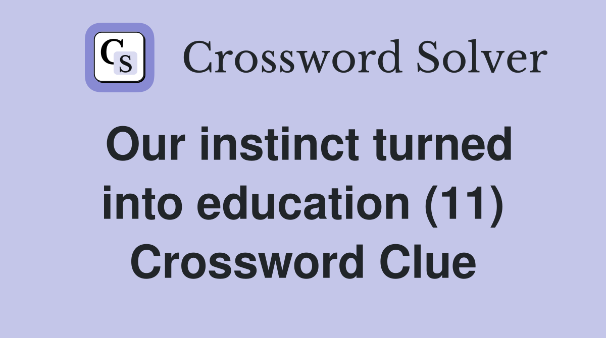 Our instinct turned into education (11) Crossword Clue