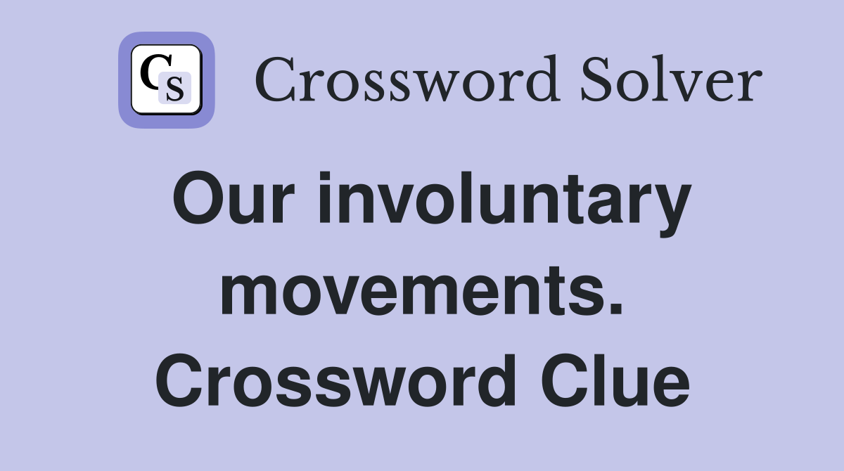 Our involuntary movements. Crossword Clue
