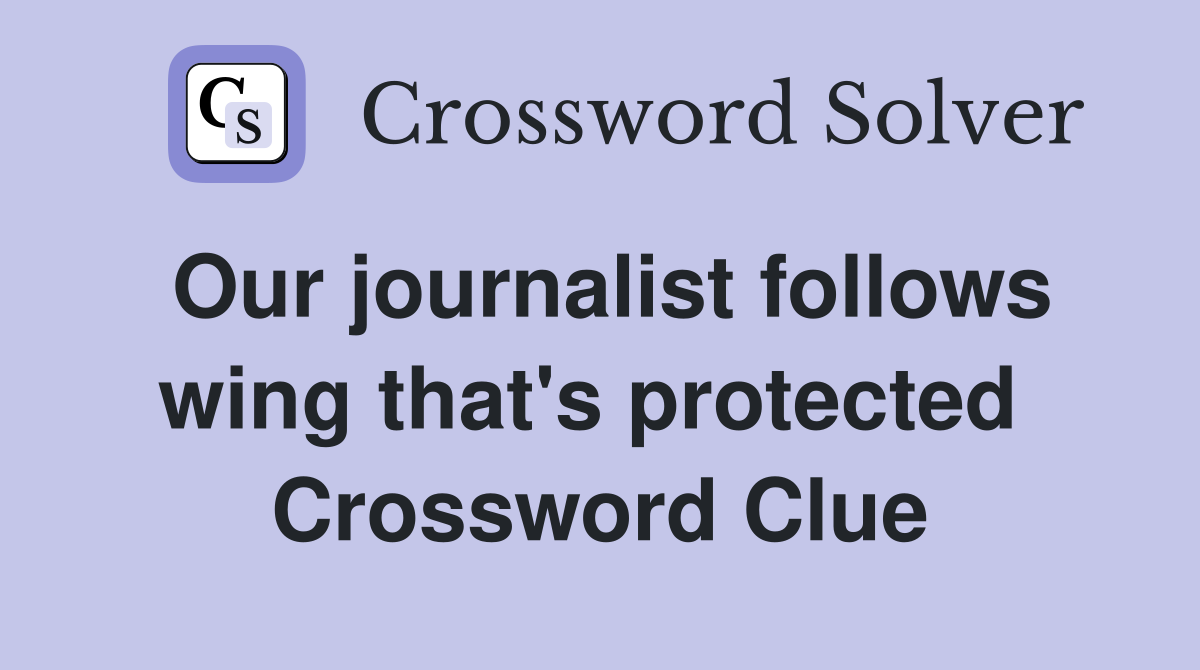 Our journalist follows wing that's protected  Crossword Clue