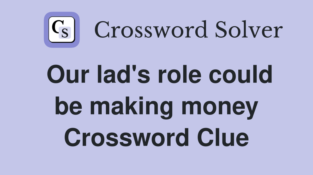 Our lad's role could be making money Crossword Clue