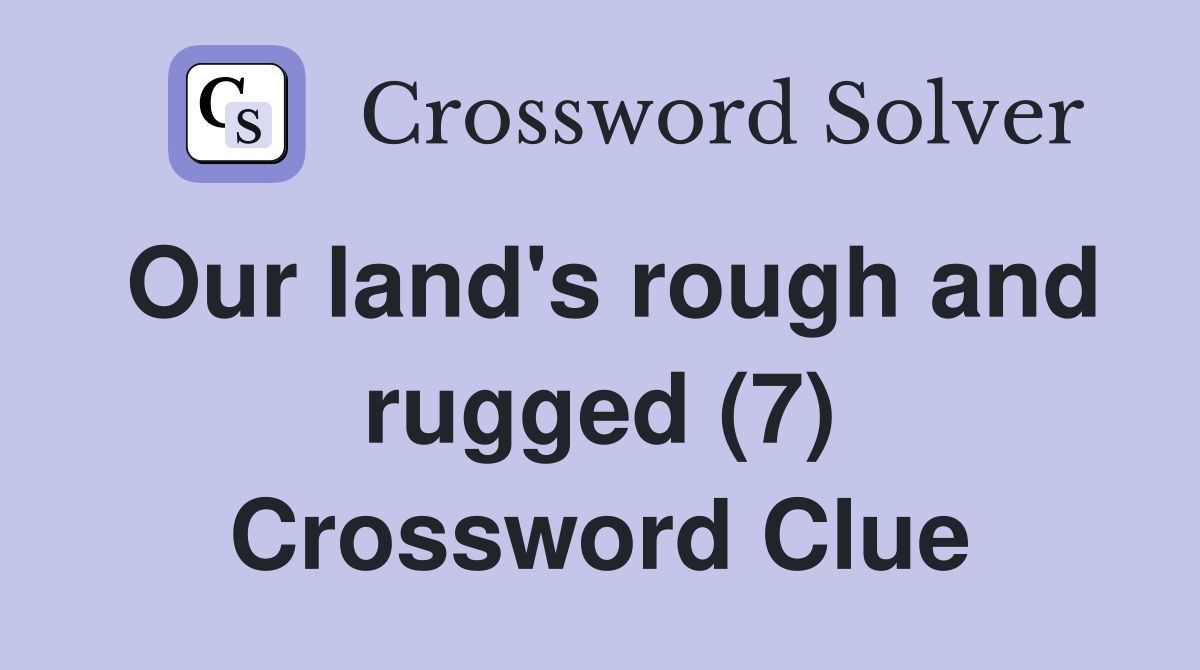 Our land's rough and rugged (7) Crossword Clue
