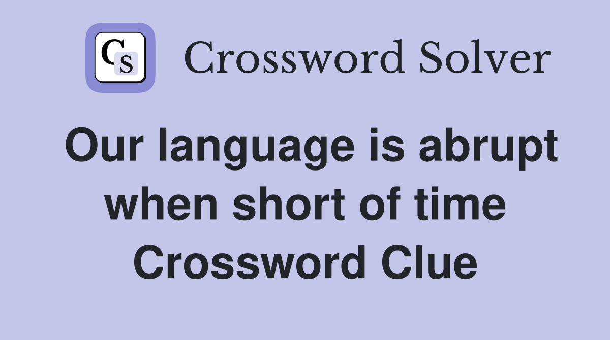 Our language is abrupt when short of time Crossword Clue