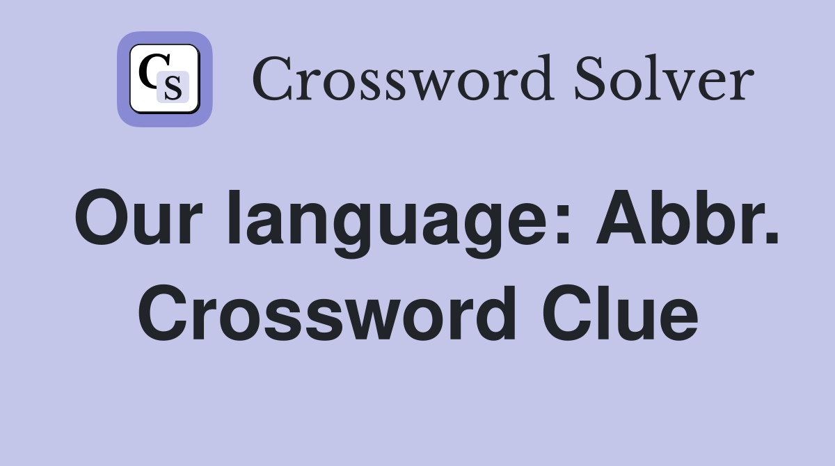 Our language: Abbr. Crossword Clue