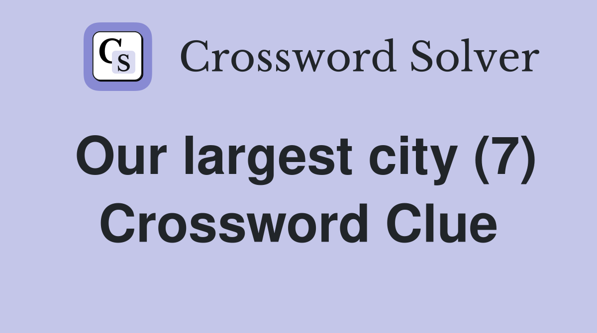 Our largest city (7) Crossword Clue