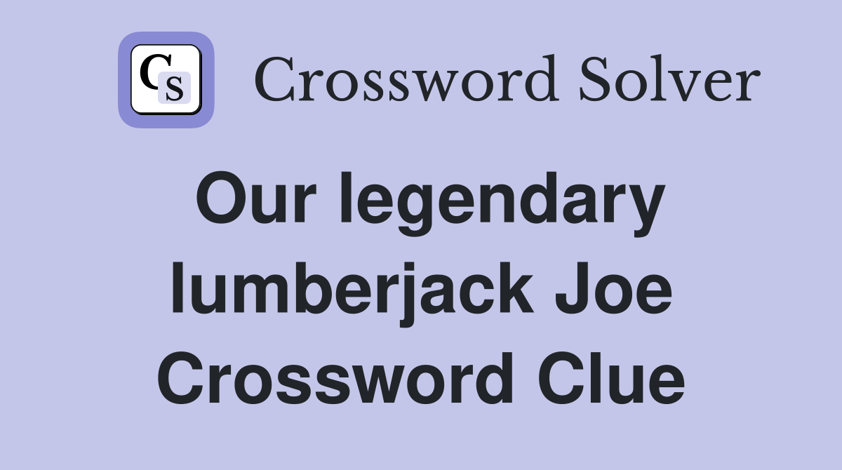 Our legendary lumberjack Joe Crossword Clue