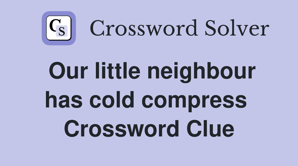 Our little neighbour has cold compress  Crossword Clue
