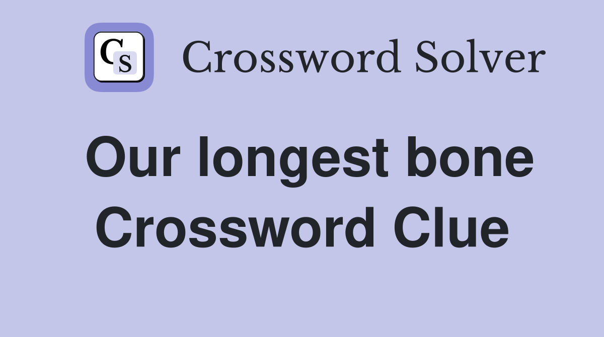 Our longest bone Crossword Clue