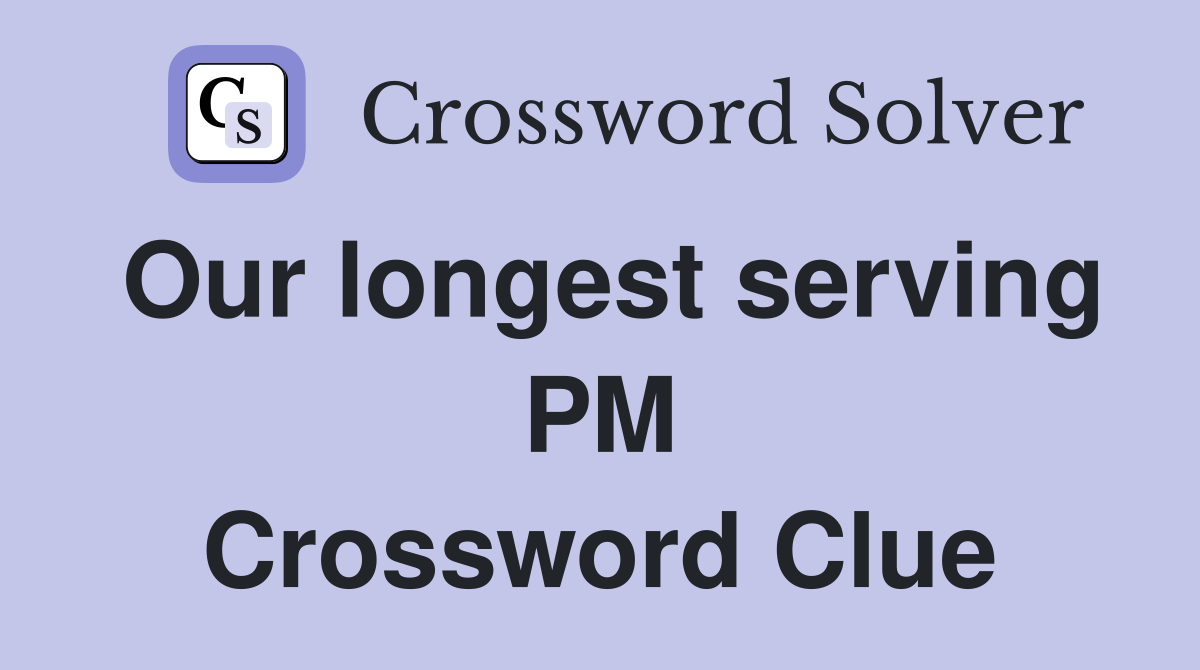 Our longest serving PM Crossword Clue
