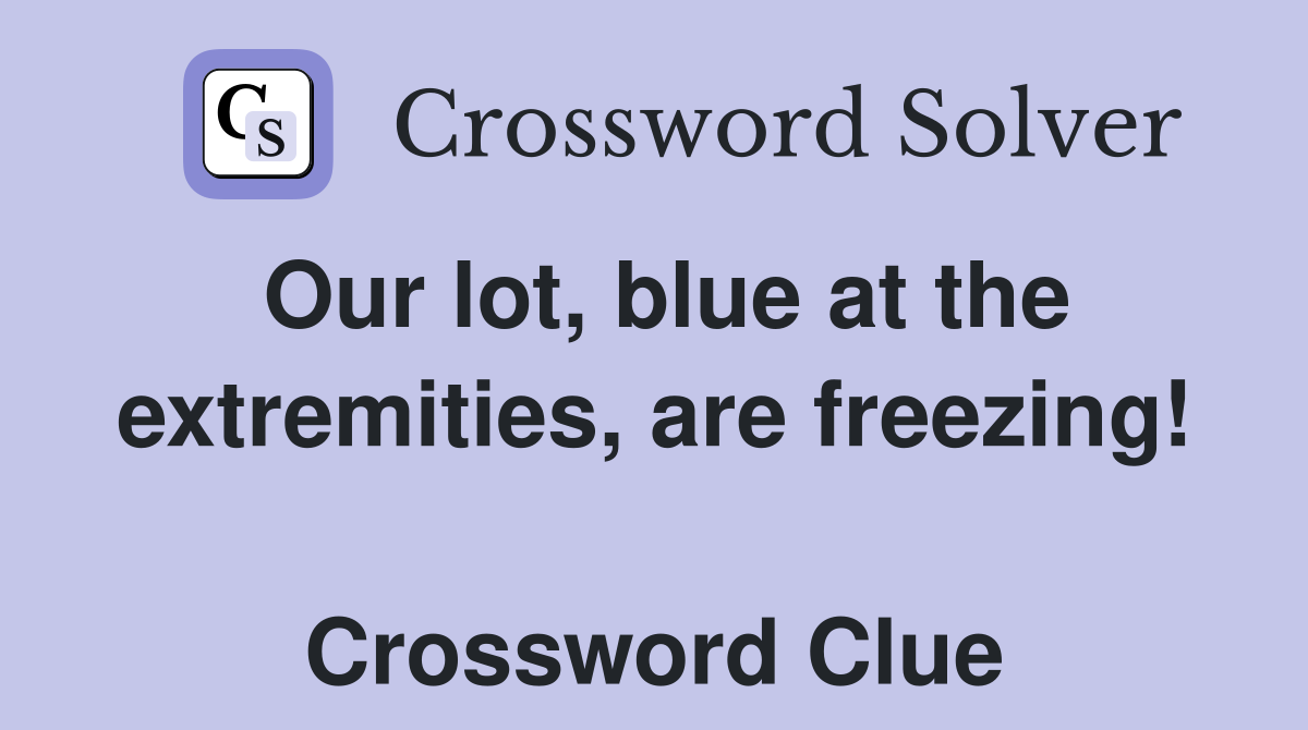 Our lot, blue at the extremities, are freezing!  Crossword Clue