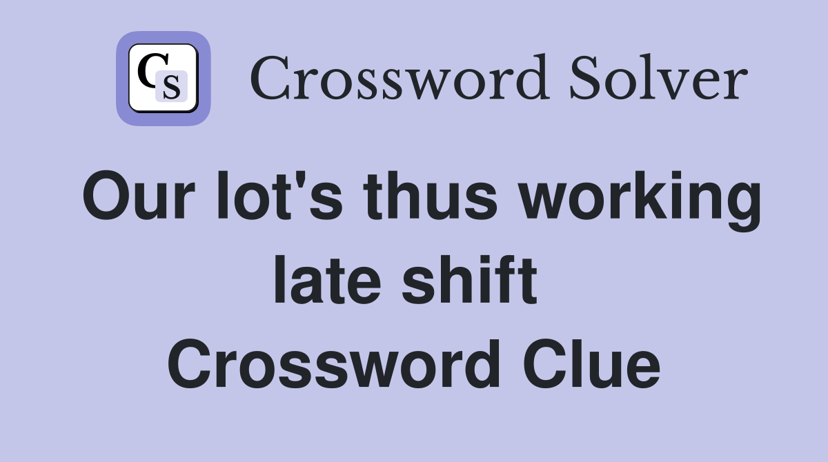Our lot's thus working late shift  Crossword Clue