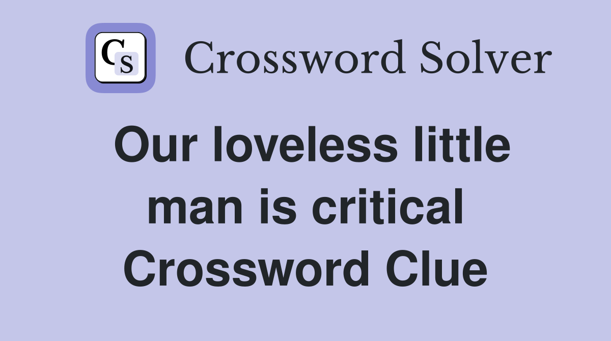 Our loveless little man is critical Crossword Clue