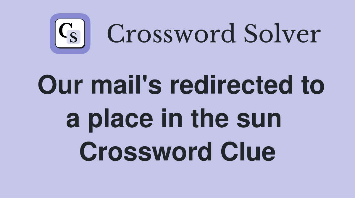 Our mail's redirected to a place in the sun  Crossword Clue