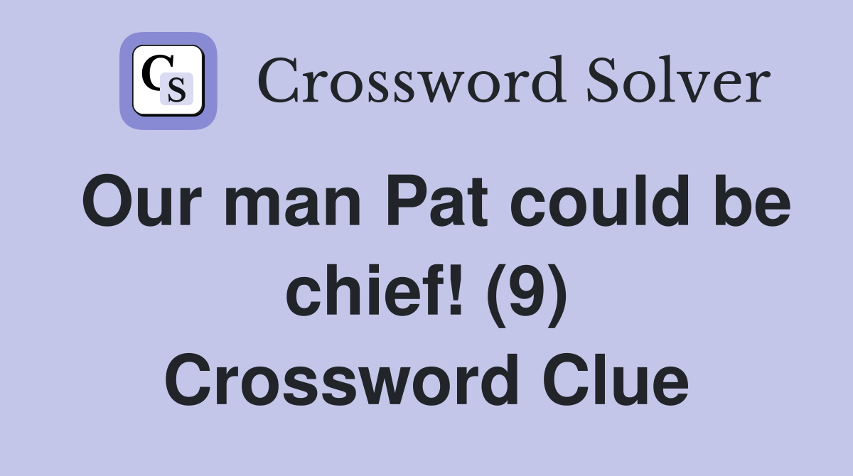 Our man Pat could be chief! (9) Crossword Clue