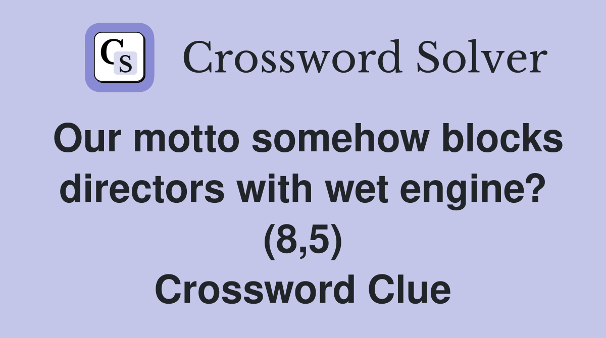Our motto somehow blocks directors with wet engine? (8,5) Crossword Clue