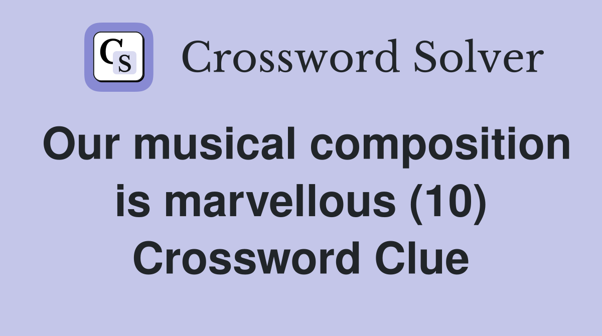Our musical composition is marvellous (10) Crossword Clue