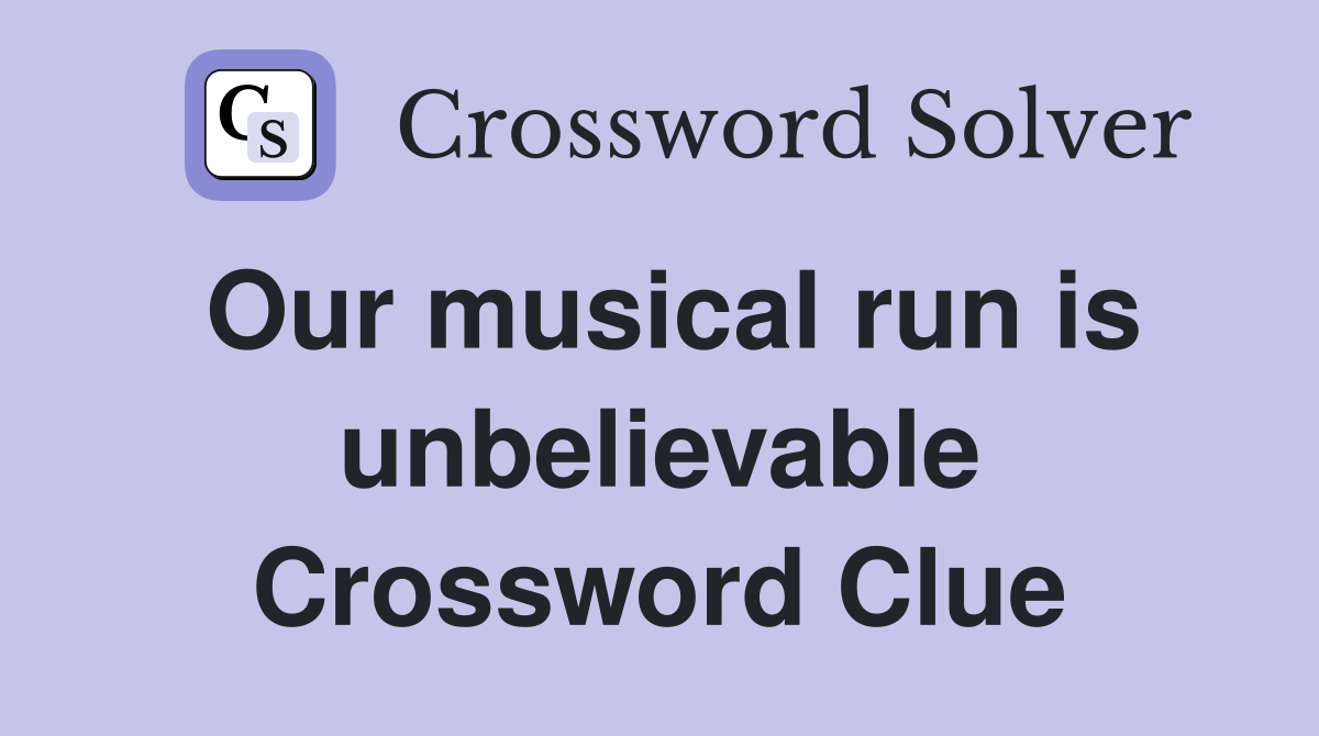 Our musical run is unbelievable Crossword Clue