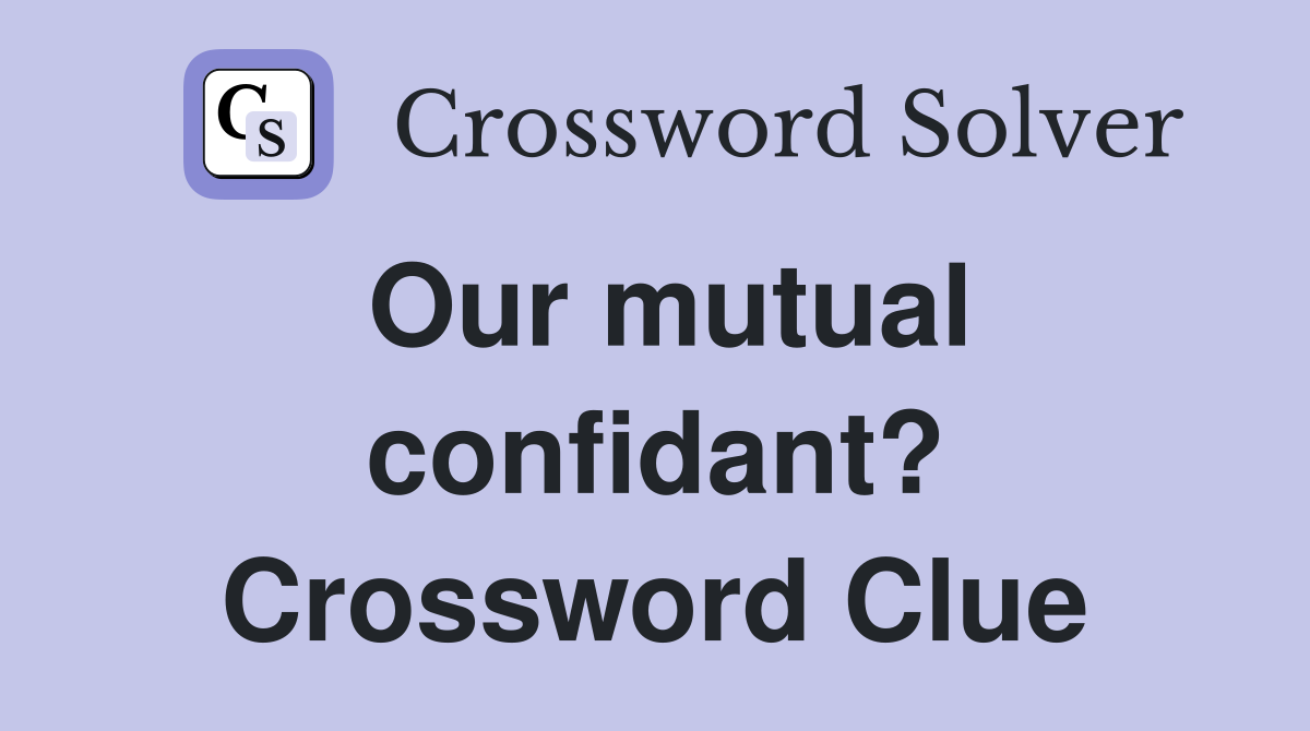 Our mutual confidant? Crossword Clue