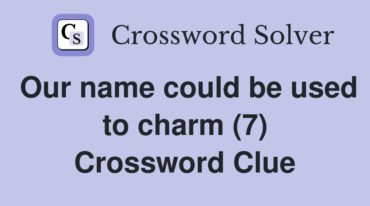 Our name could be used to charm (7) Crossword Clue