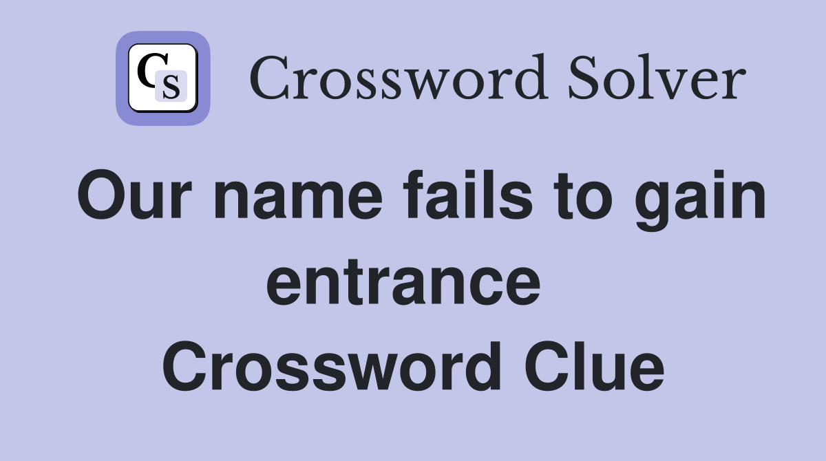 Our name fails to gain entrance  Crossword Clue