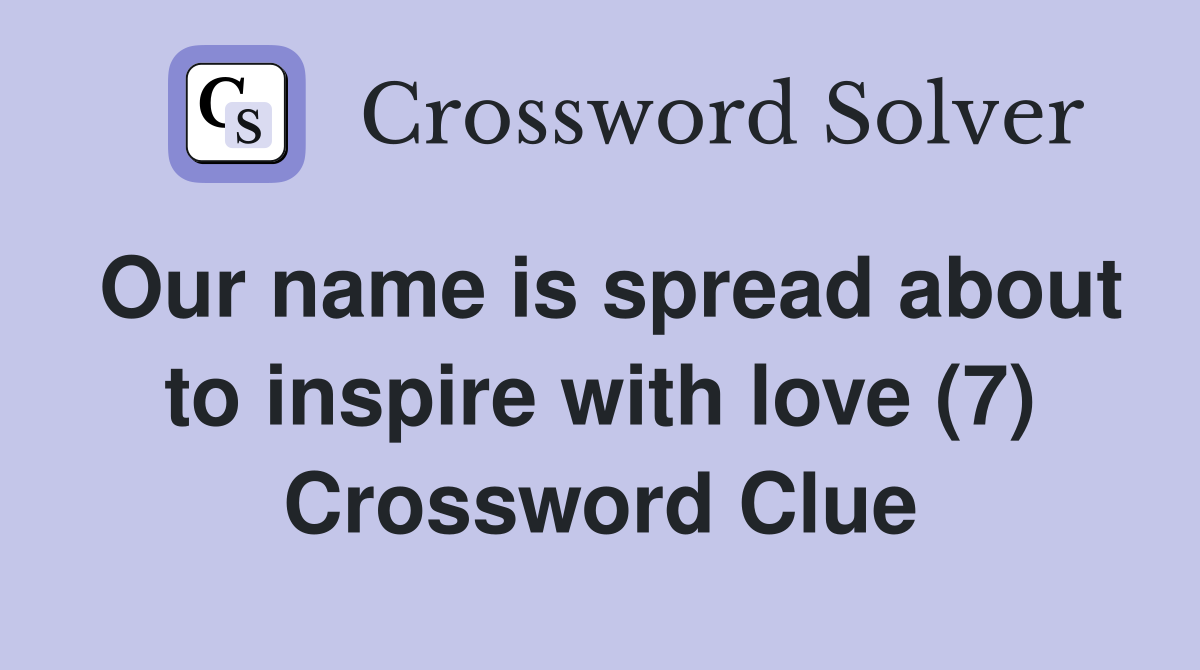 Our name is spread about to inspire with love (7) Crossword Clue