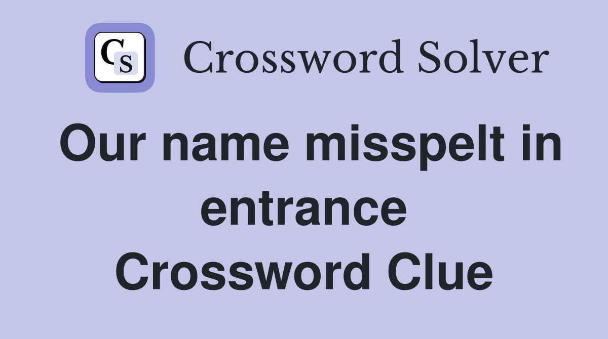 Our name misspelt in entrance Crossword Clue