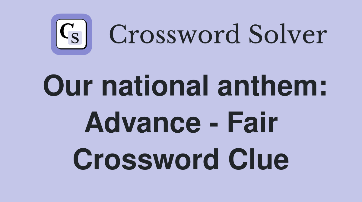 Our national anthem: Advance - Fair Crossword Clue