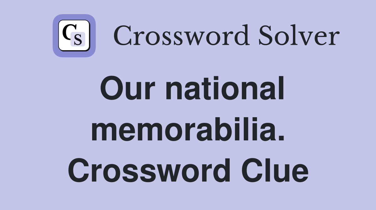 Our national memorabilia. Crossword Clue