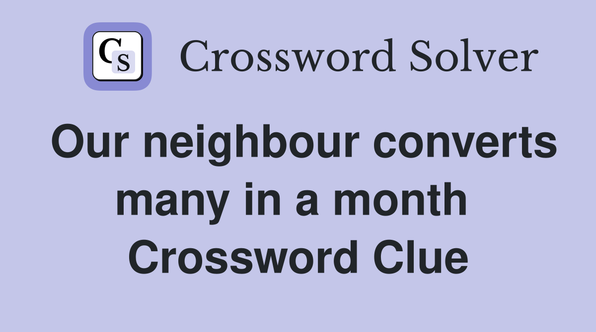 Our neighbour converts many in a month  Crossword Clue