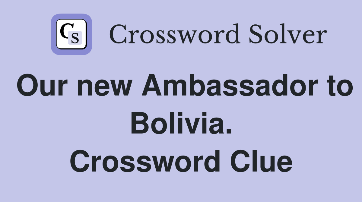 Our new Ambassador to Bolivia. Crossword Clue