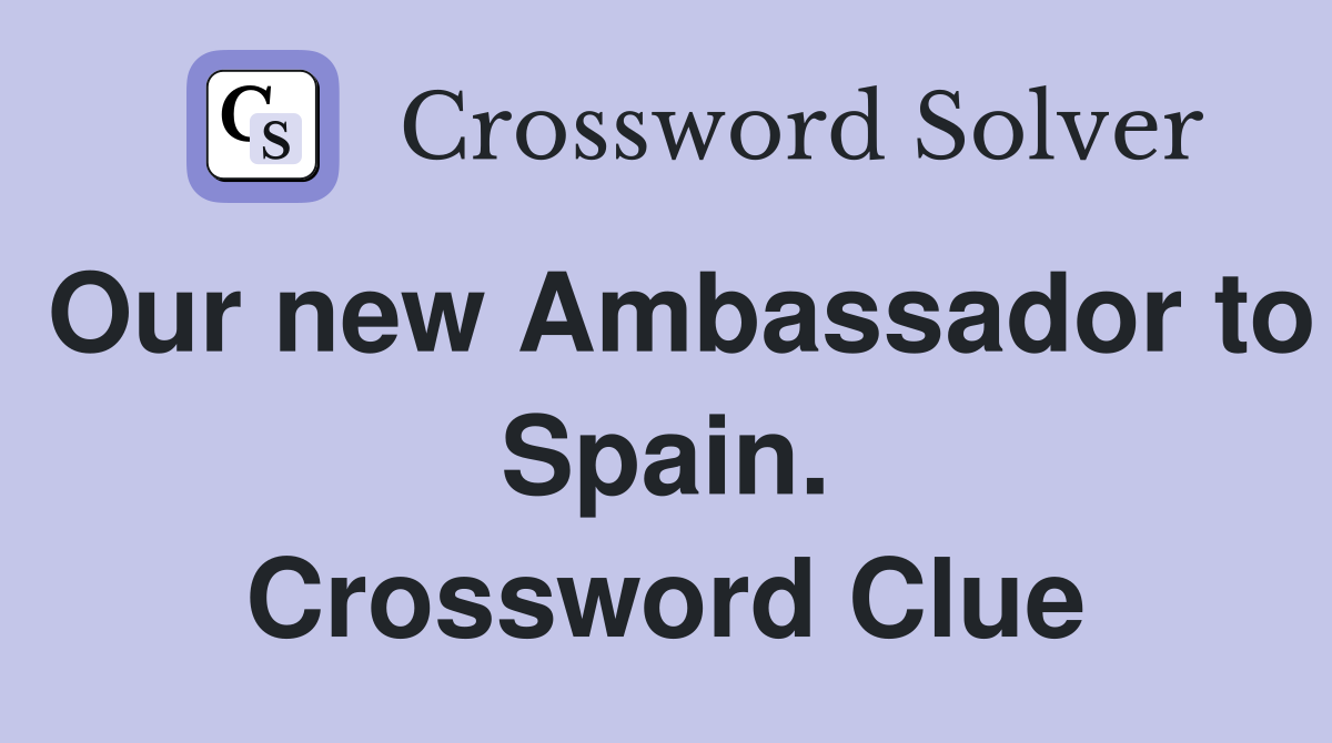 Our new Ambassador to Spain. Crossword Clue
