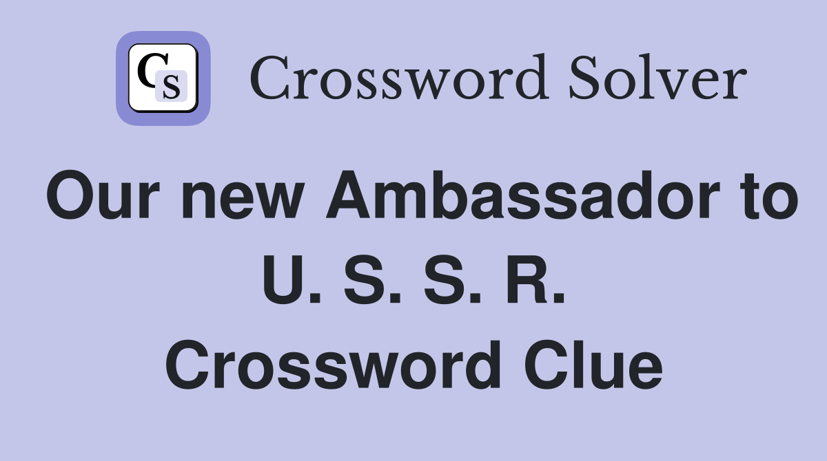 Our new Ambassador to U. S. S. R. Crossword Clue