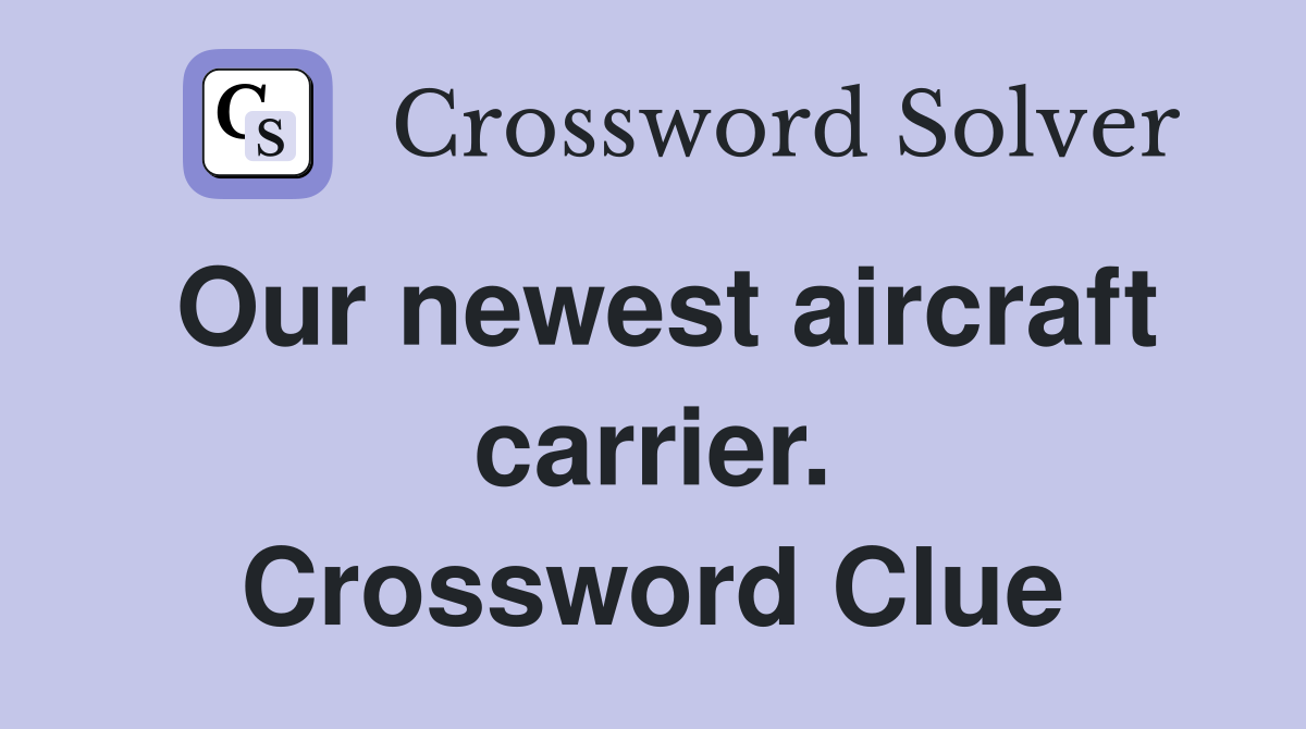 Our newest aircraft carrier. Crossword Clue