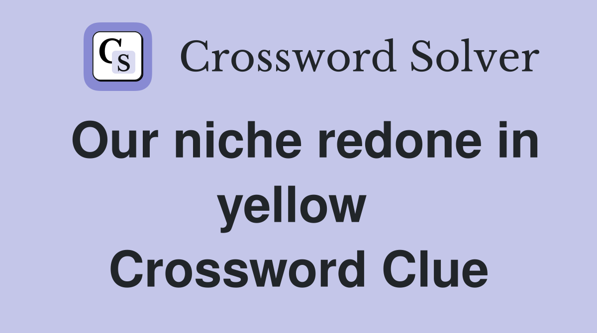 Our niche redone in yellow  Crossword Clue