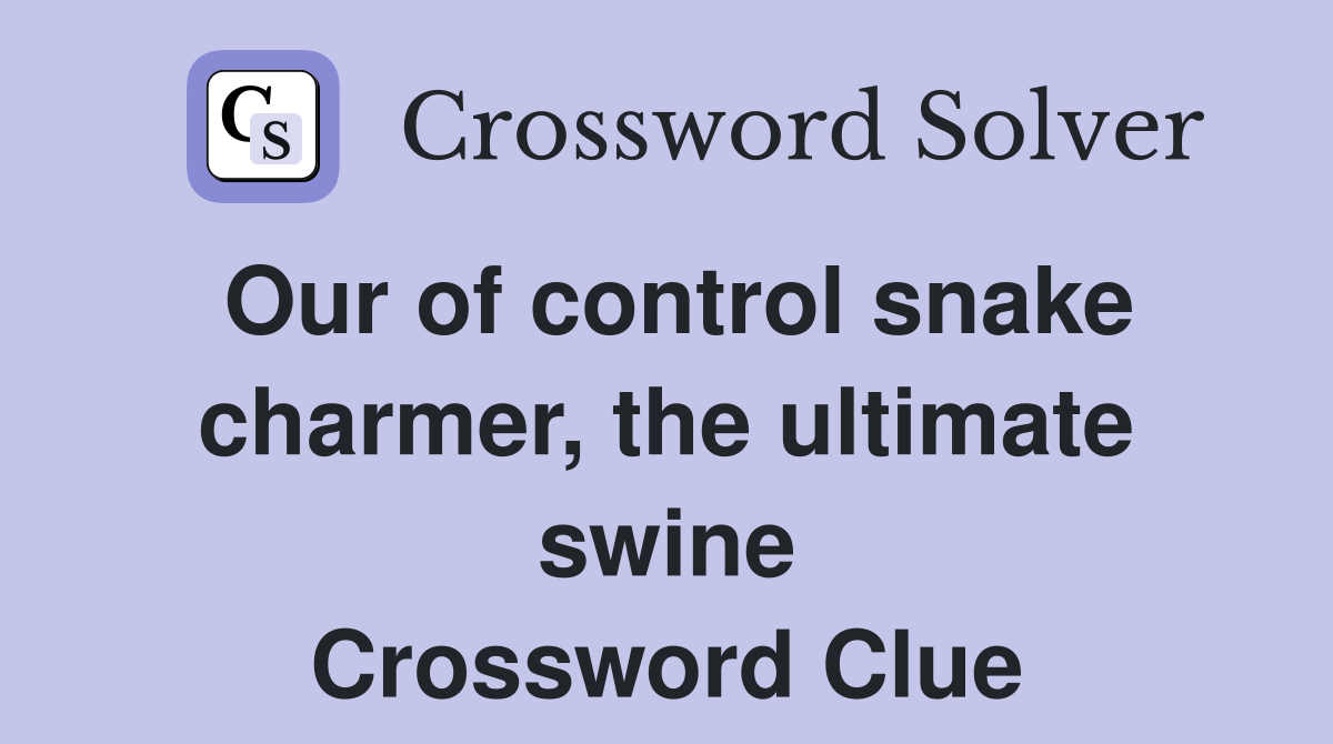 Our of control snake charmer, the ultimate swine Crossword Clue