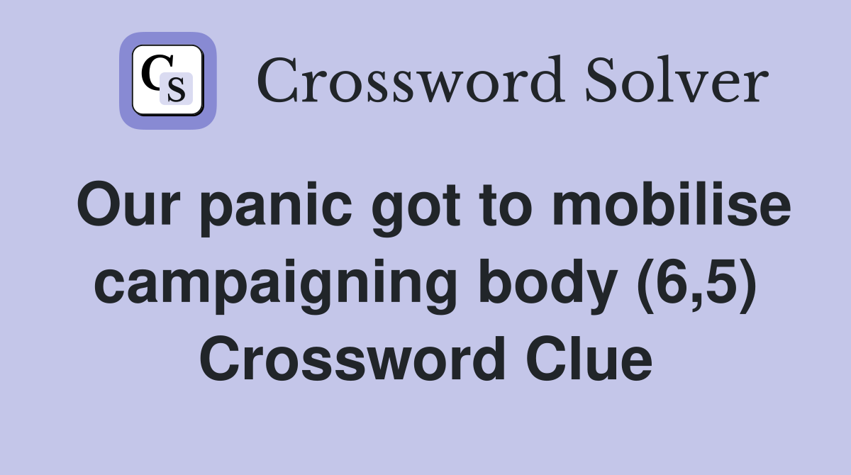 Our panic got to mobilise campaigning body (6,5) Crossword Clue