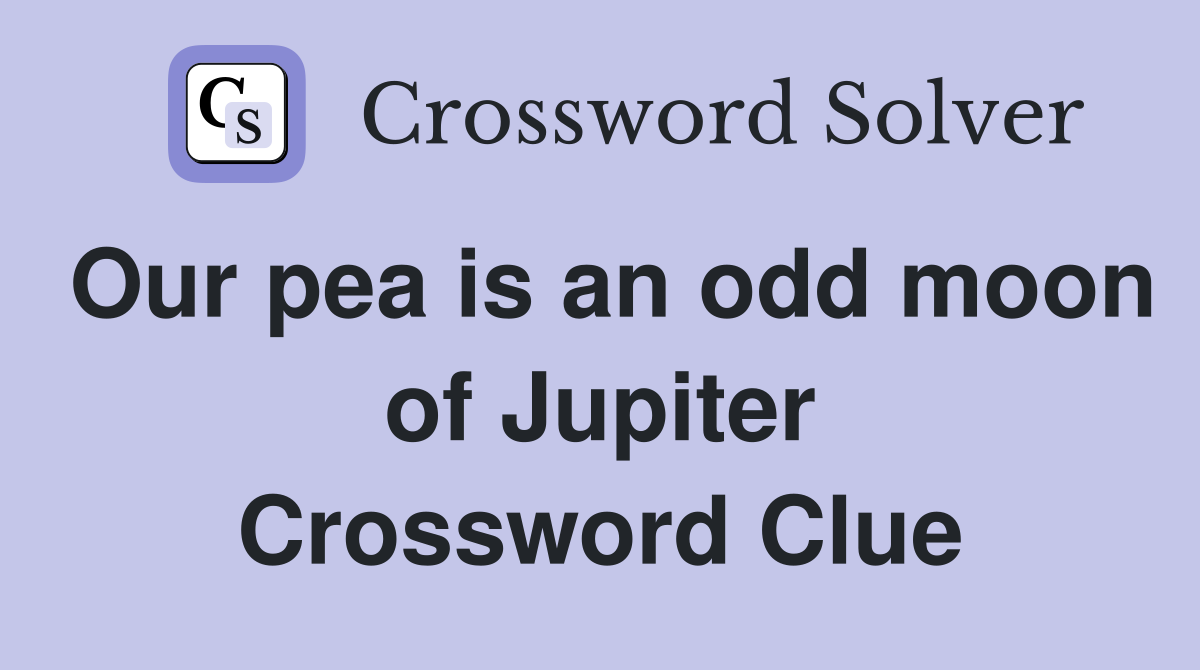 Our pea is an odd moon of Jupiter Crossword Clue