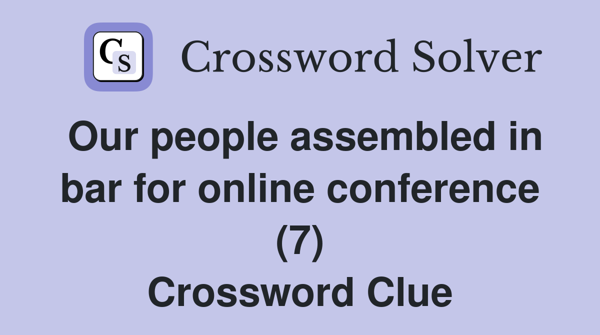 Our people assembled in bar for online conference (7) Crossword Clue