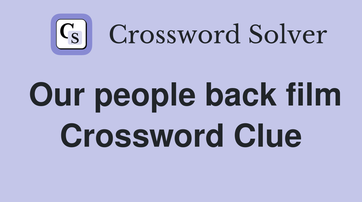 Our people back film Crossword Clue