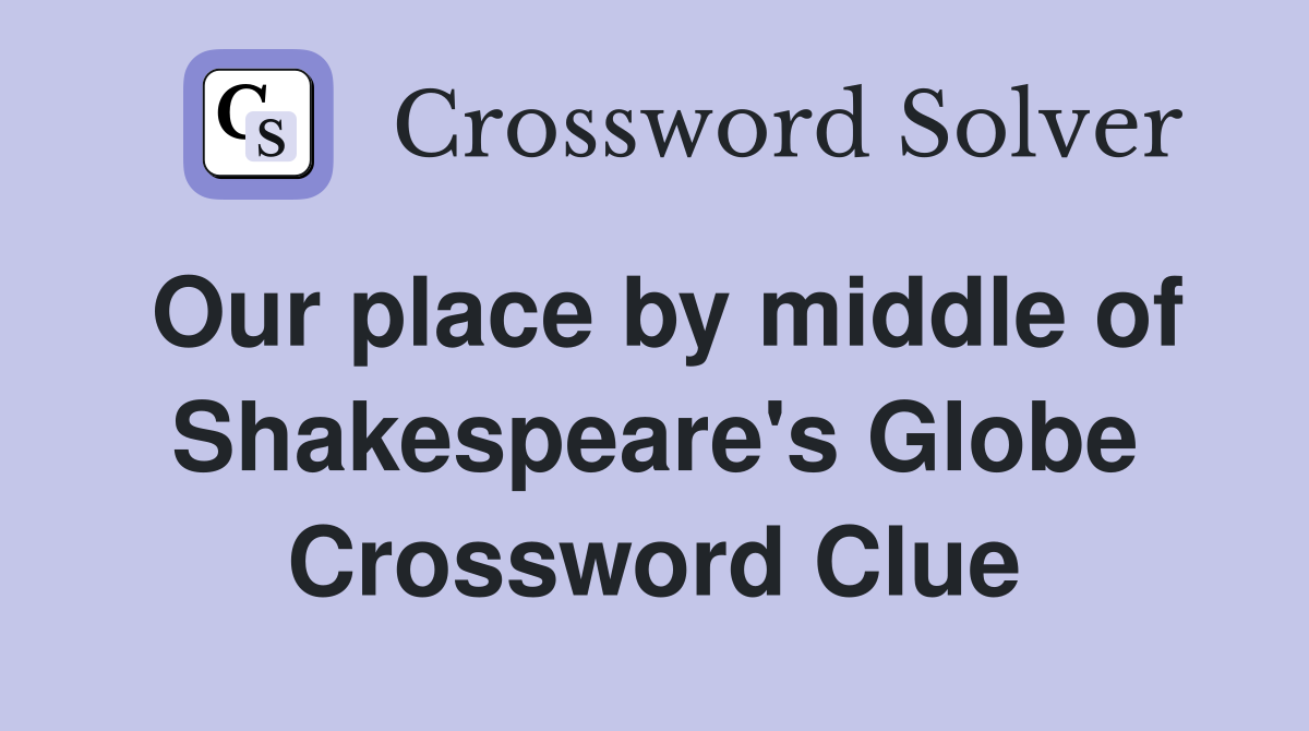 Our place by middle of Shakespeare's Globe Crossword Clue