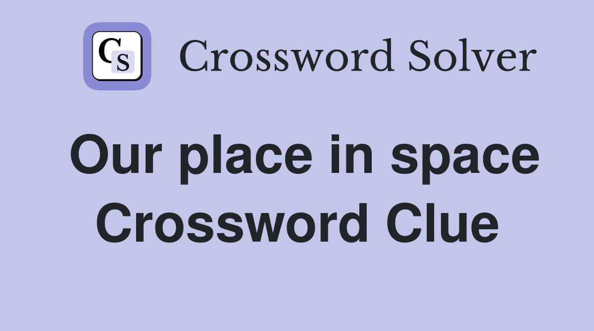 Our place in space Crossword Clue