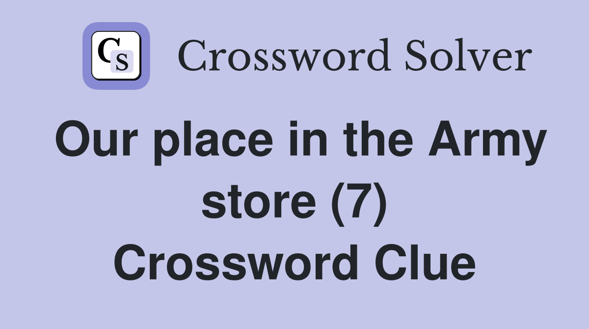 Our place in the Army store (7) Crossword Clue
