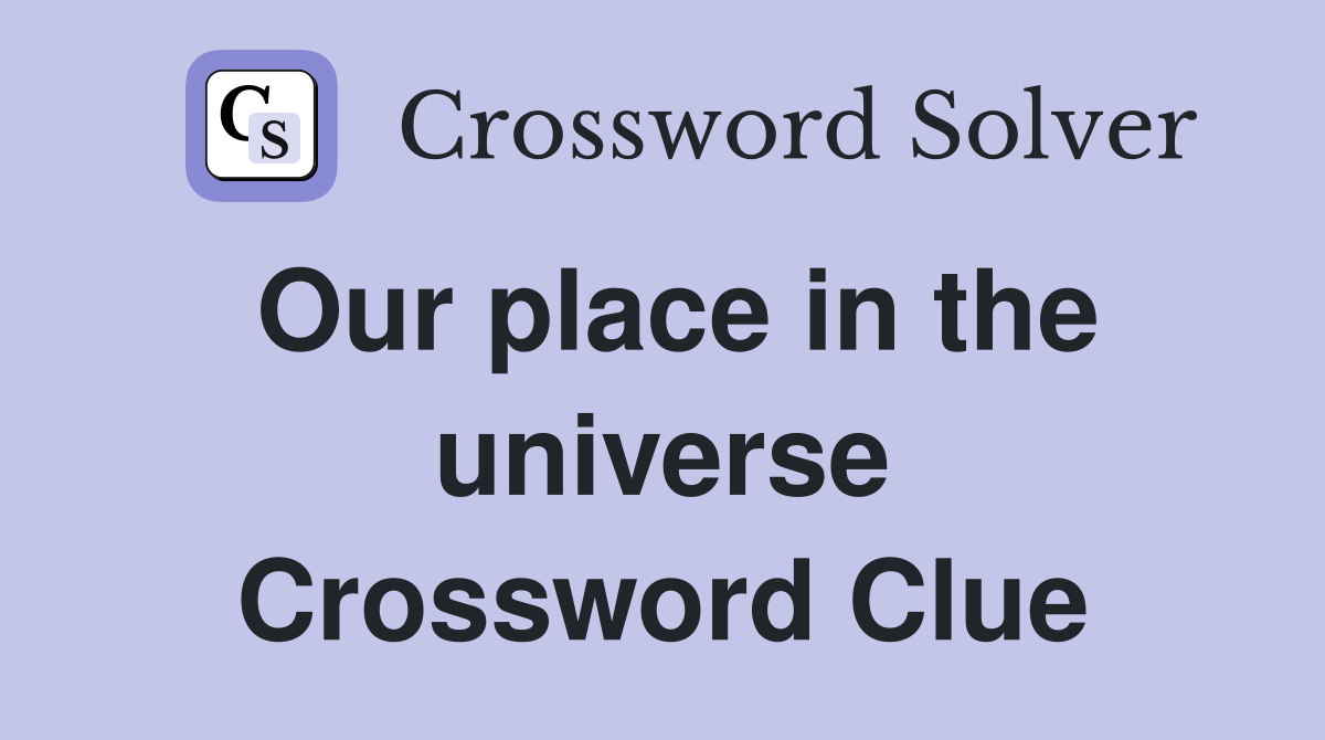 Our place in the universe Crossword Clue
