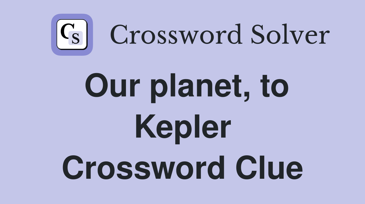 Our planet, to Kepler Crossword Clue
