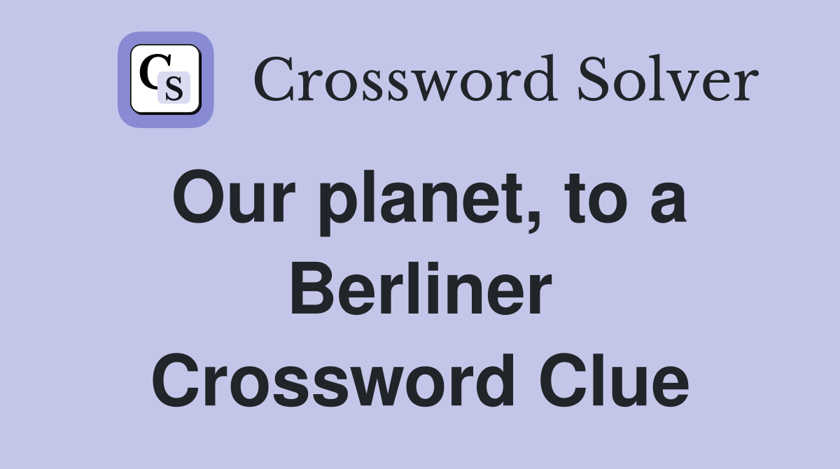 Our planet, to a Berliner Crossword Clue