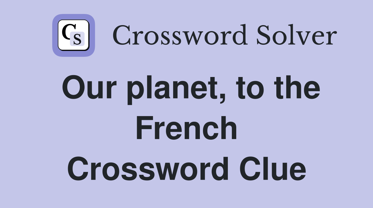 Our planet, to the French Crossword Clue