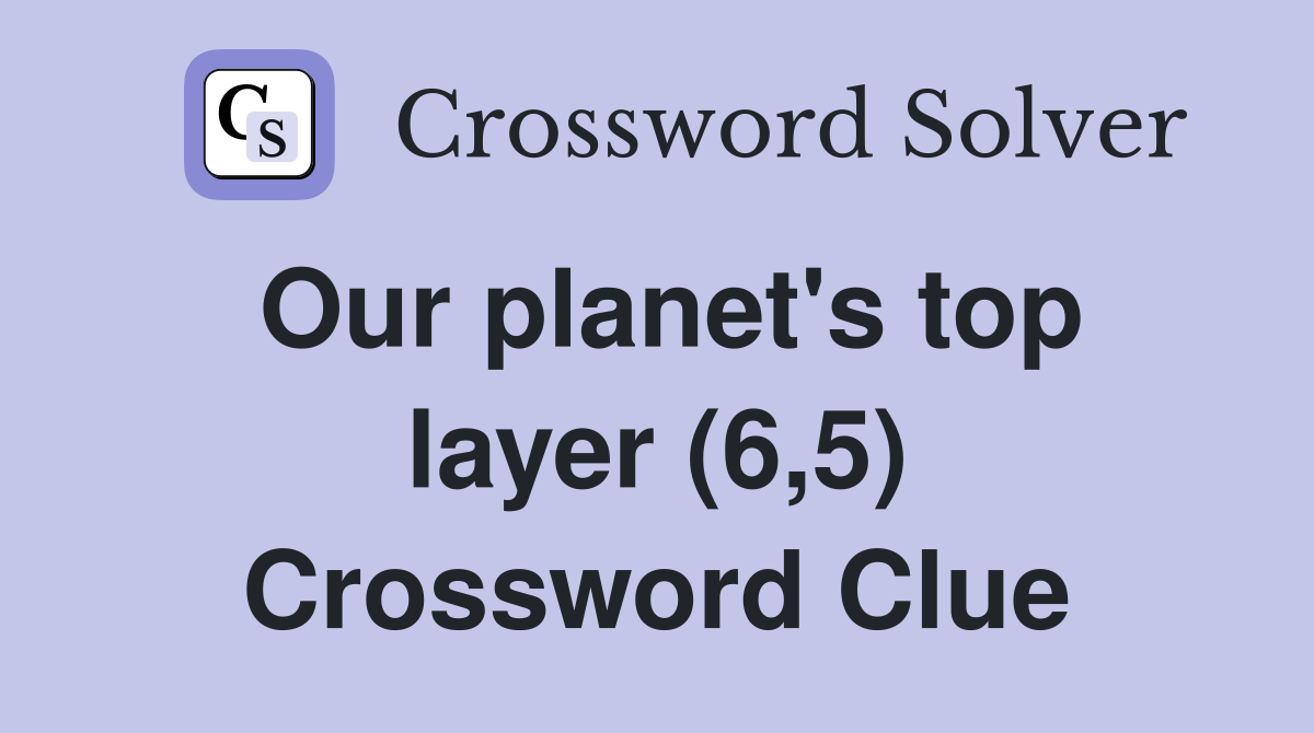 Our planet's top layer (6,5) Crossword Clue