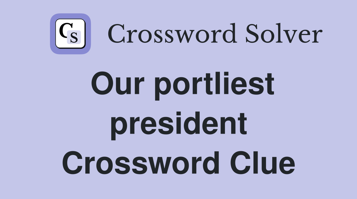 Our portliest president Crossword Clue